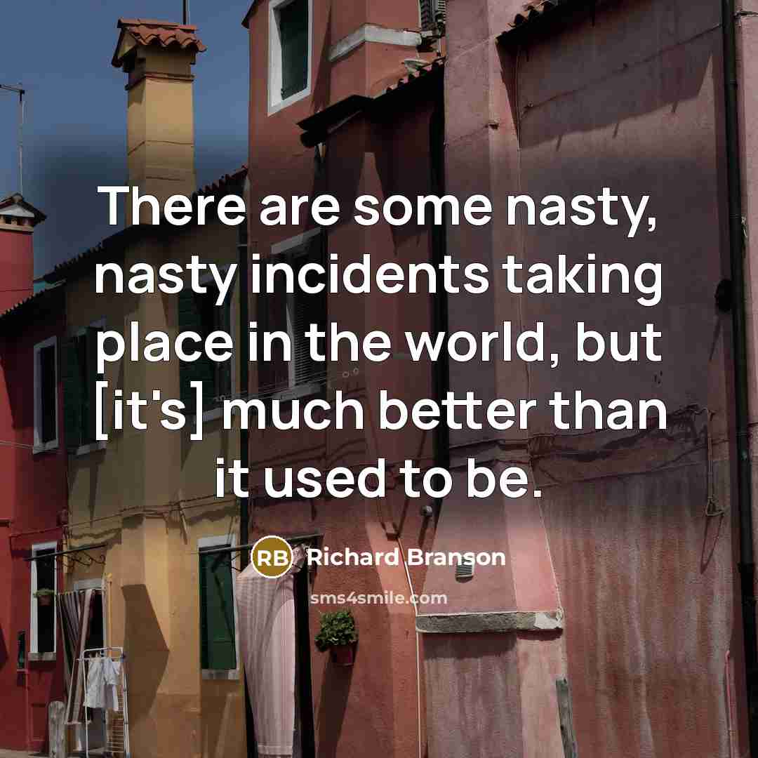 “There are some nasty, nasty incidents taking place in the…” quote by Richard Branson
