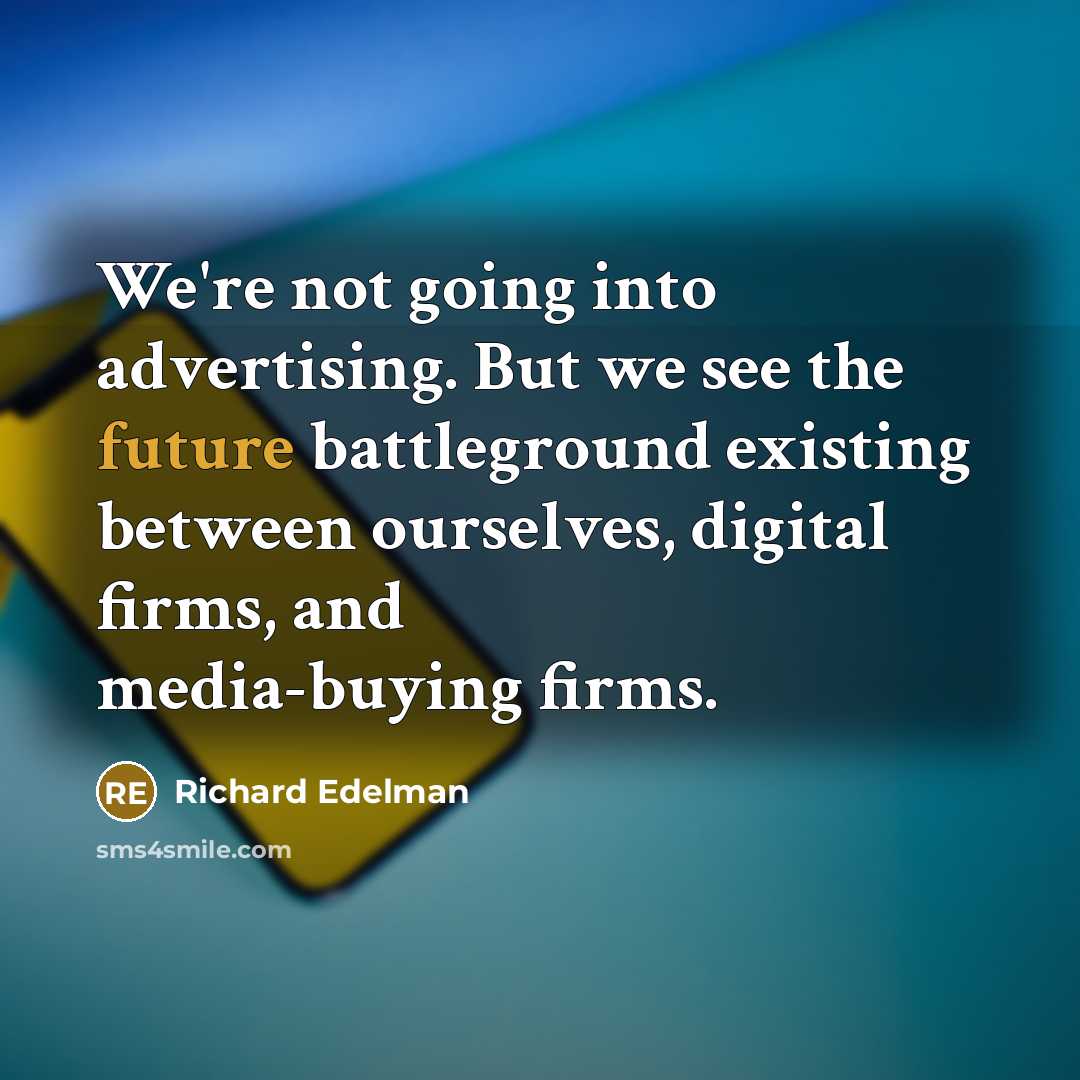 “We're not going into advertising. But we see the future…” quote by Richard Edelman
