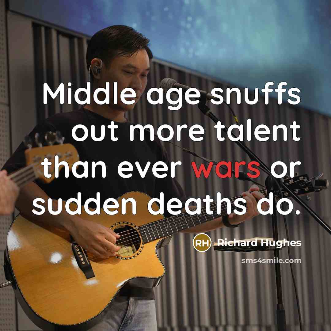 “Middle age snuffs out more talent than ever wars or…” quote by Richard Hughes