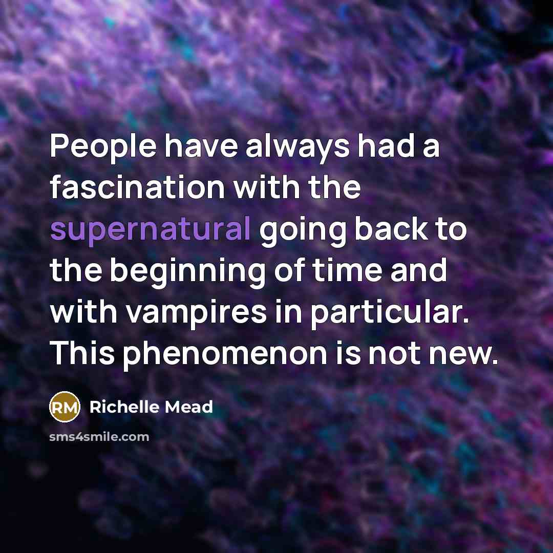 “People have always had a fascination with the supernatural going…” quote by Richelle Mead
