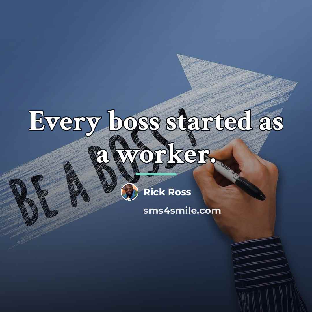 “Every boss started as a worker.…” quote by Rick Ross