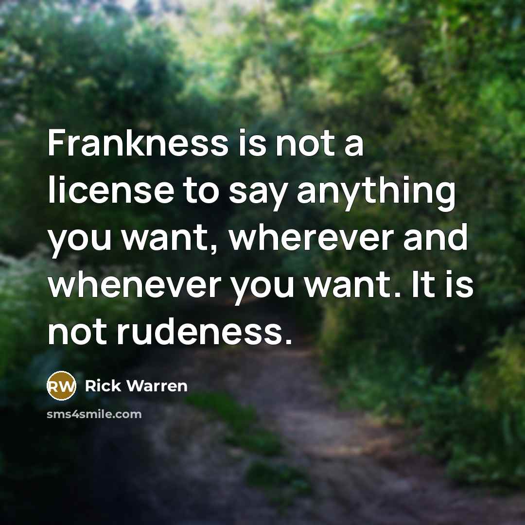 “Frankness is not a license to say anything you want,…” quote by Rick Warren