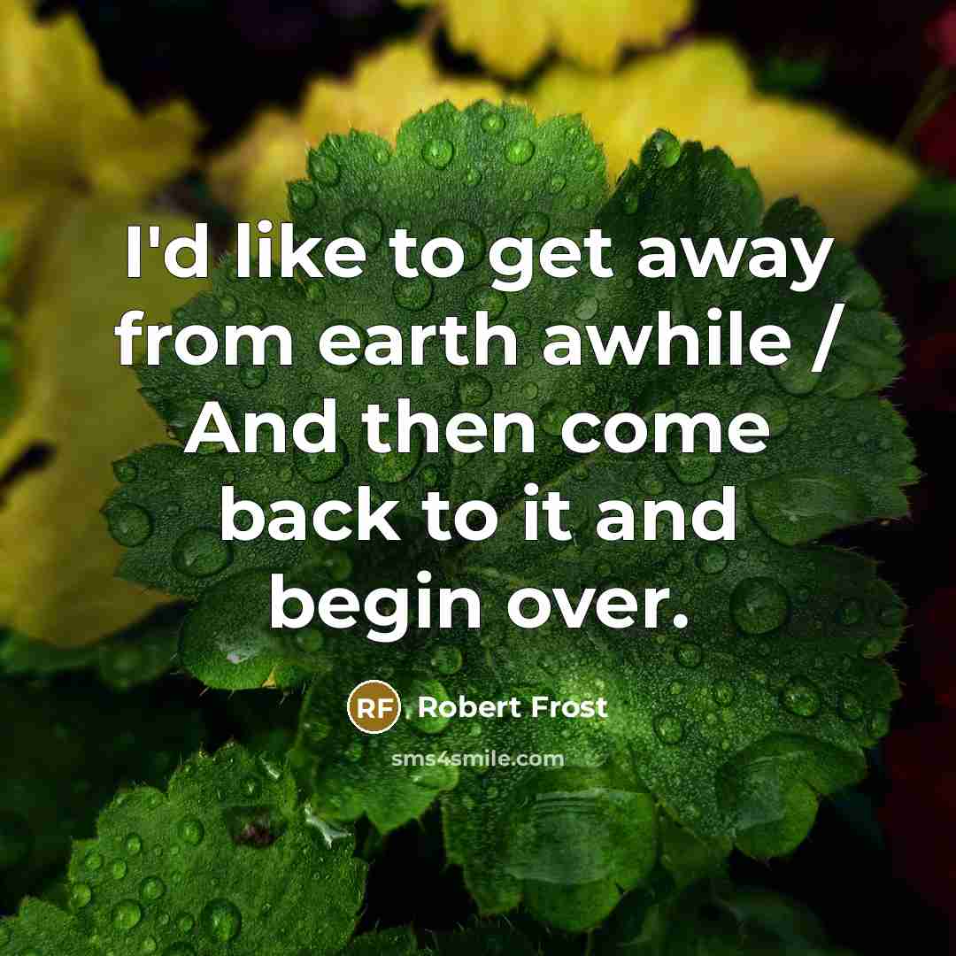 “I'd like to get away from earth awhile / And…” quote by Robert Frost