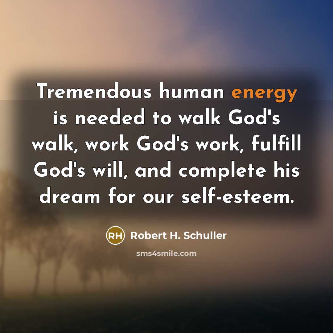 “Tremendous human energy is needed to walk God's walk, work…” quote by Robert H. Schuller