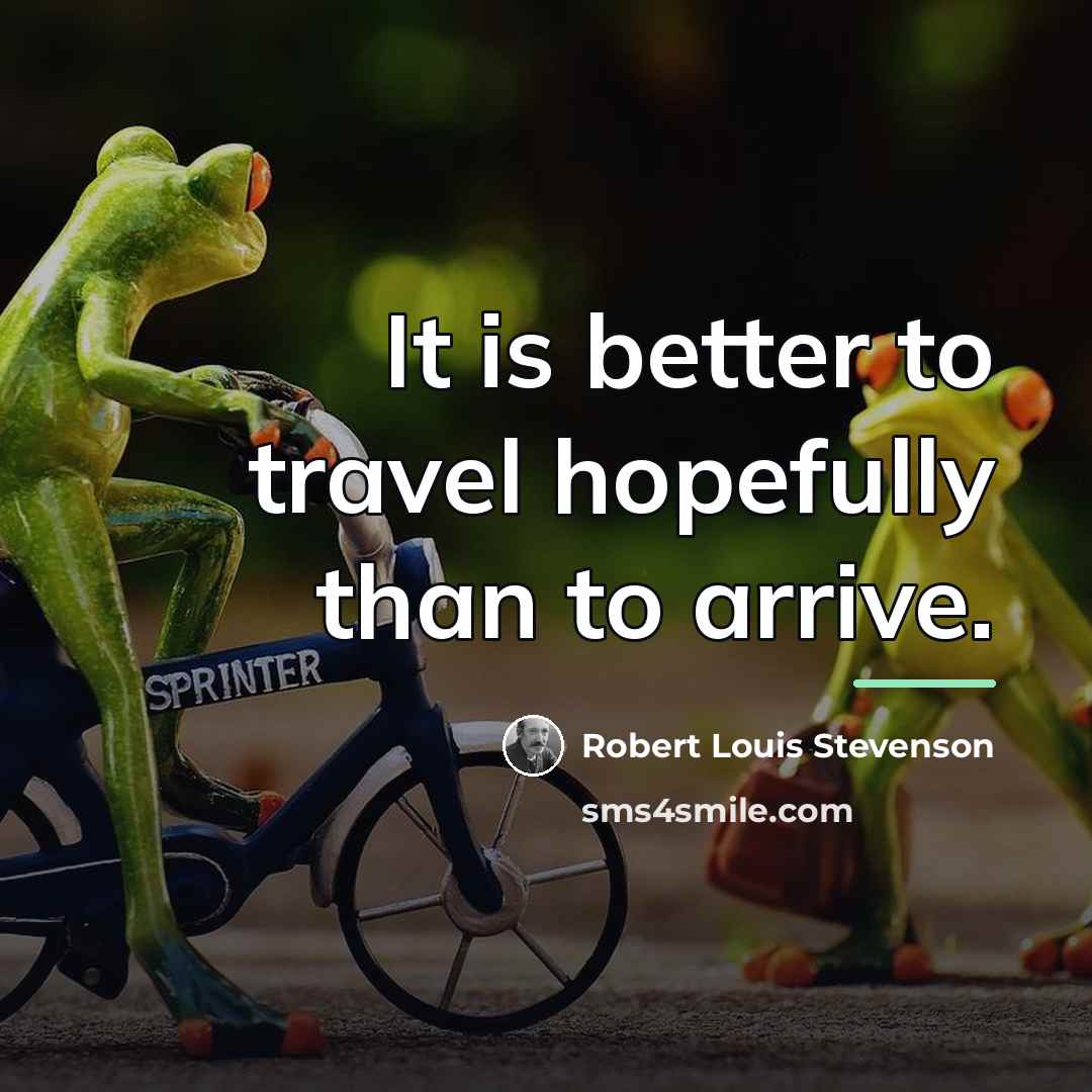 “It is better to travel hopefully than to arrive.…” quote by Robert Louis Stevenson