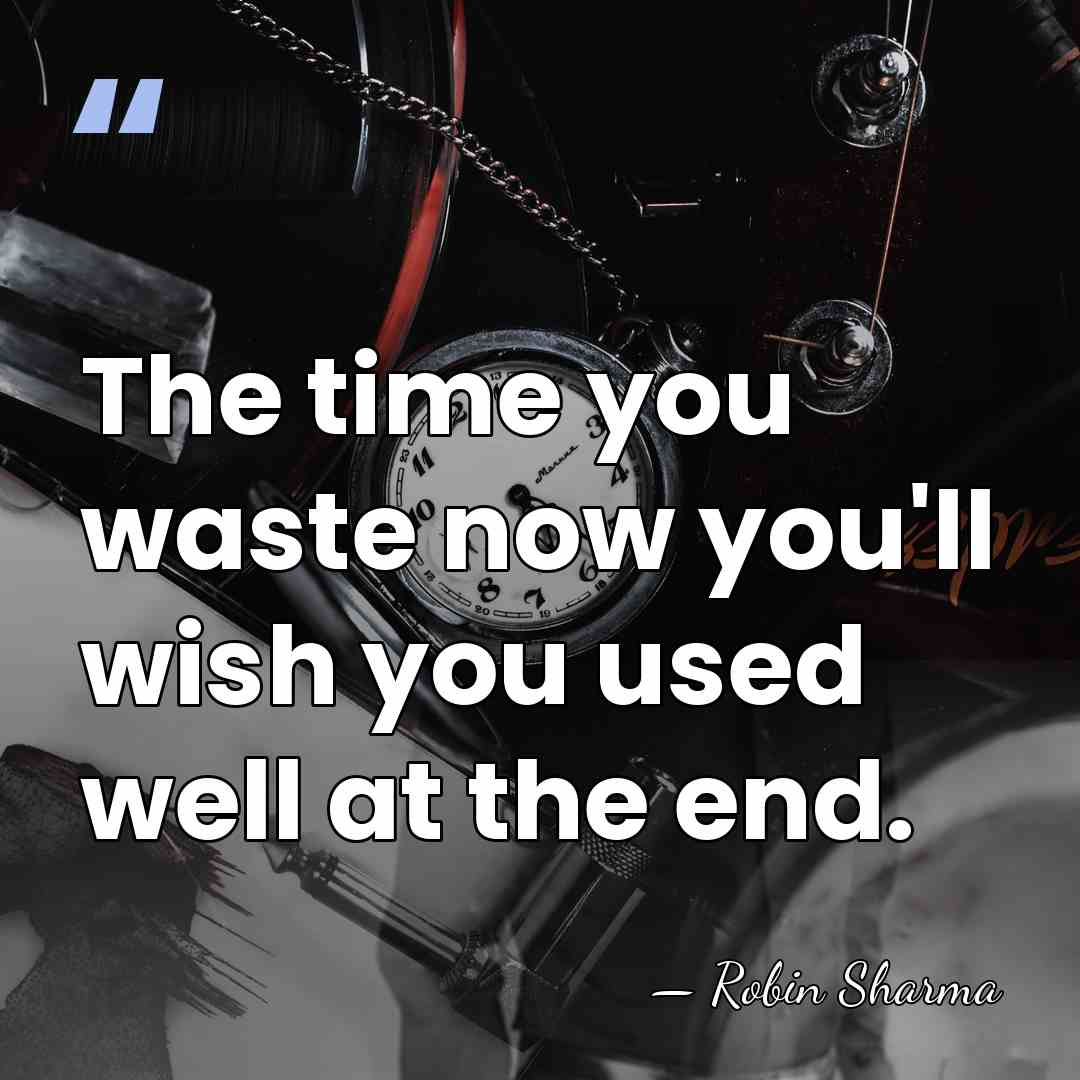 The time you waste now you'll wish you used well at the&hellip; - Robin Sharma