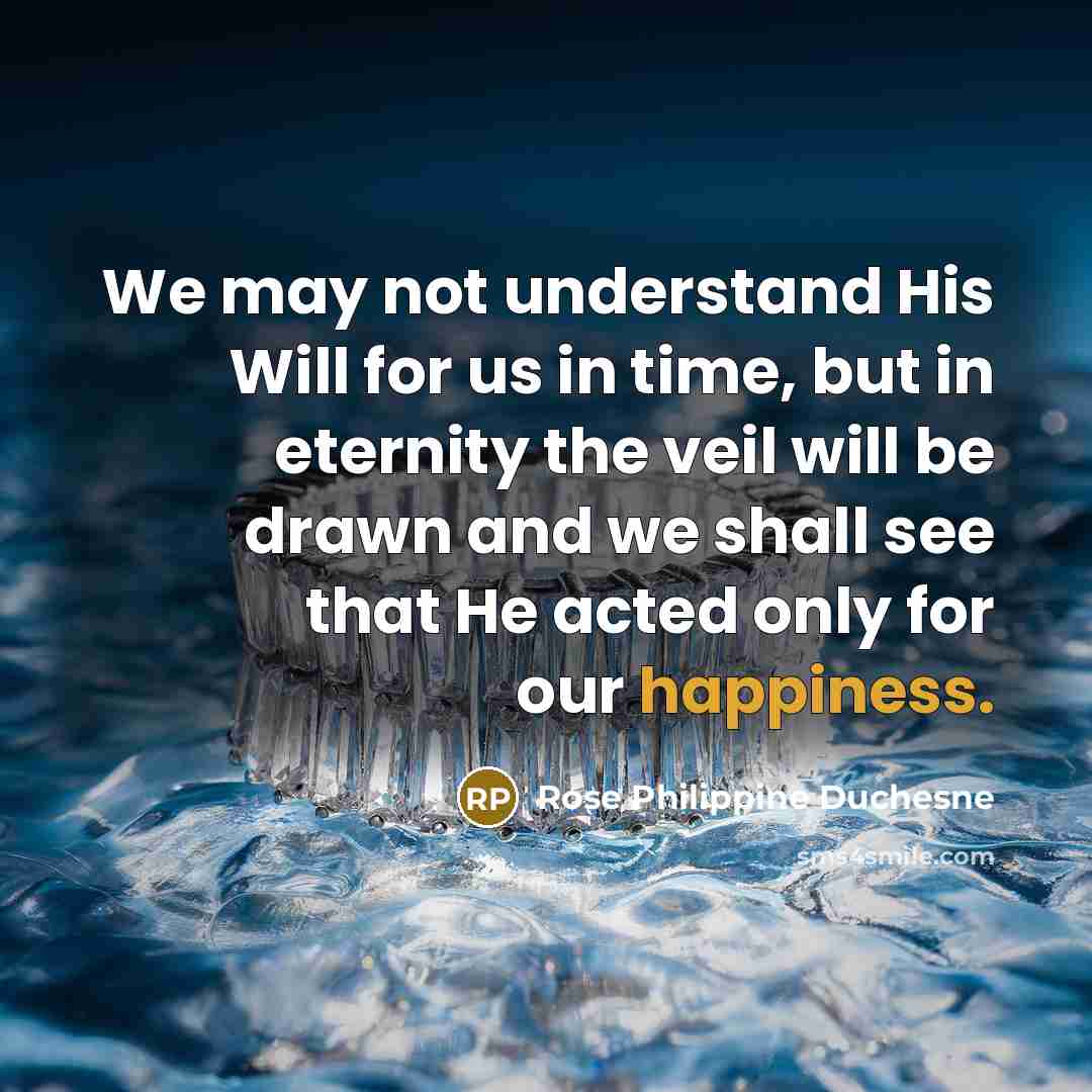 “We may not understand His Will for us in time,…” quote by Rose Philippine Duchesne