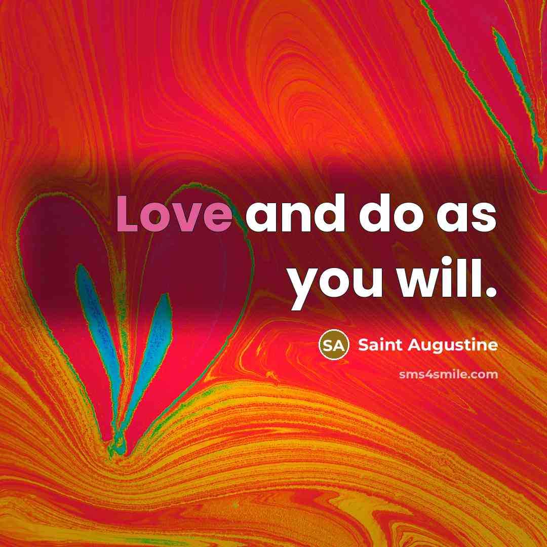 “Love and do as you will.…” quote by Saint Augustine
