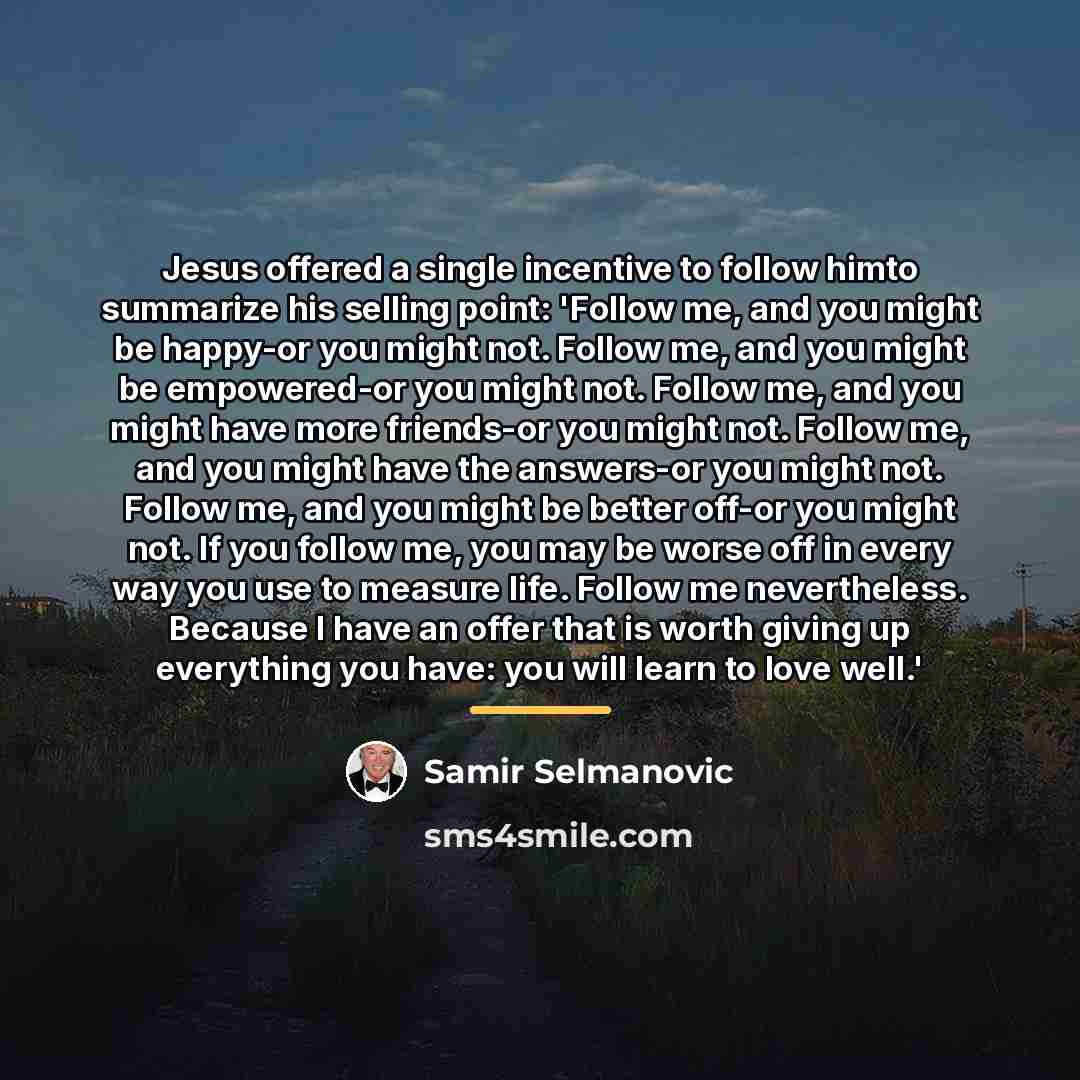 “Jesus offered a single incentive to follow himto summarize his…” quote by Samir Selmanovic