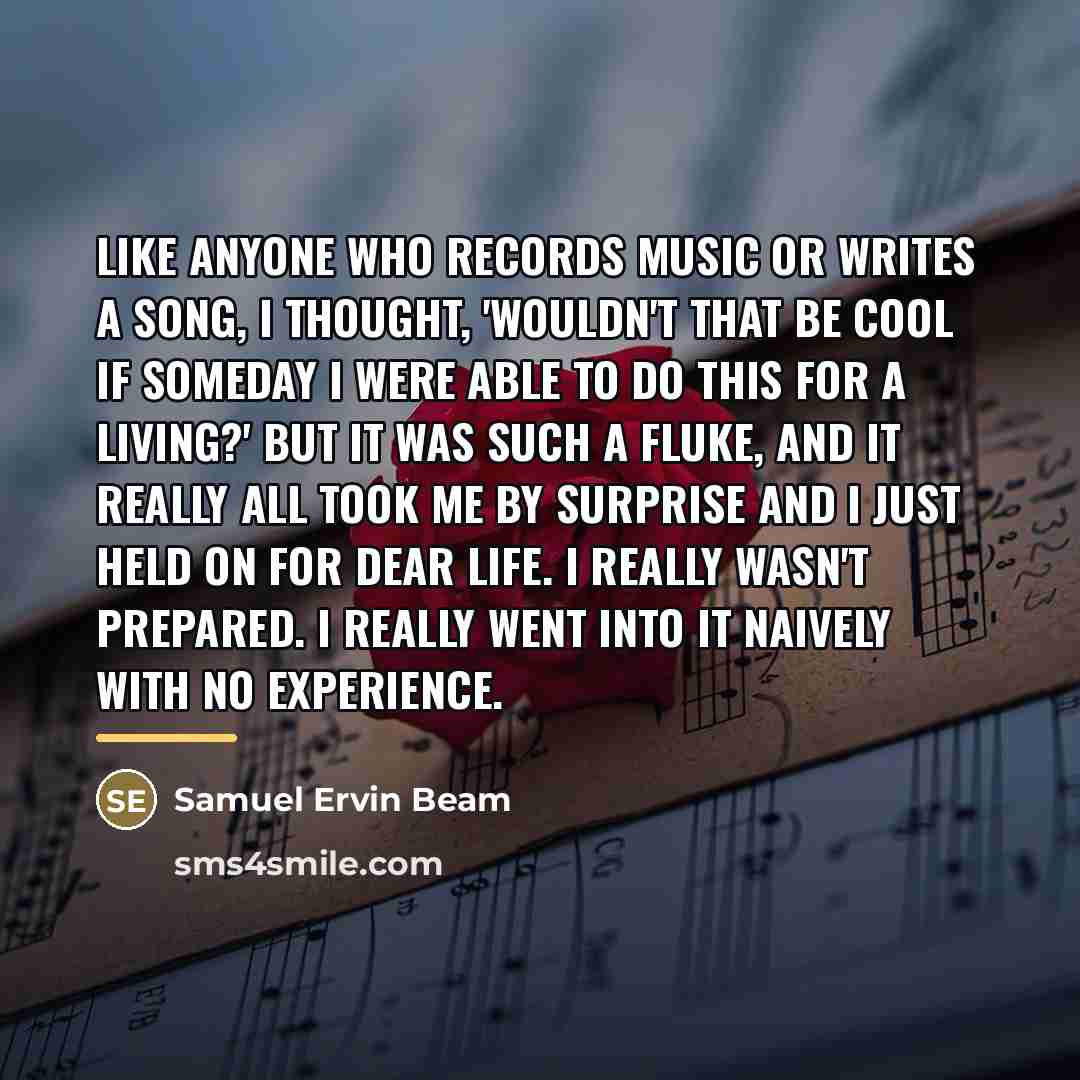 “Like anyone who records music or writes a song, I…” quote by Samuel Ervin Beam