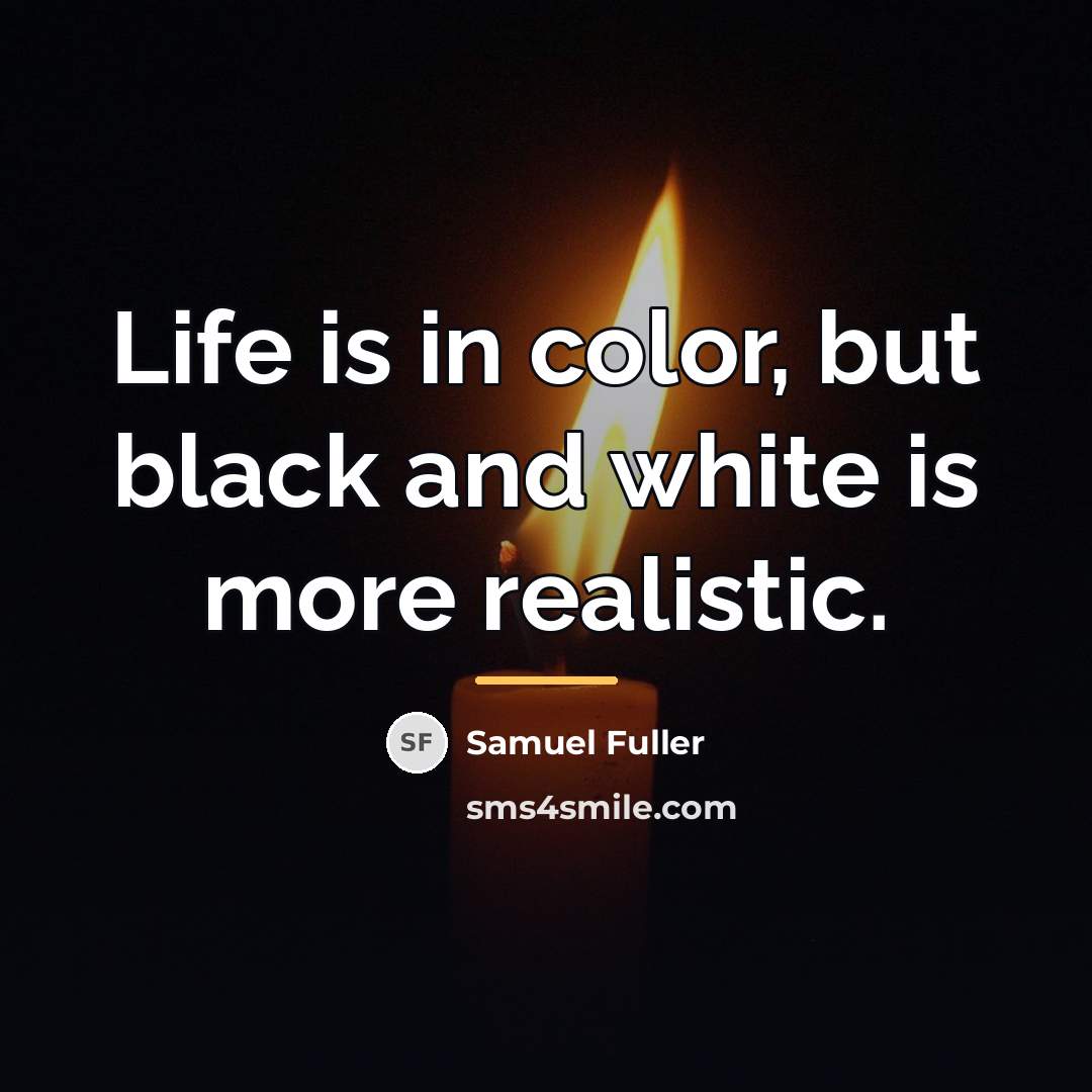 “Life is in color, but black and white is more…” quote by Samuel Fuller