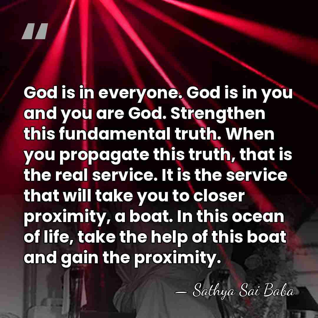 God is in everyone. God is in you and you are God.&hellip; - Sathya Sai Baba