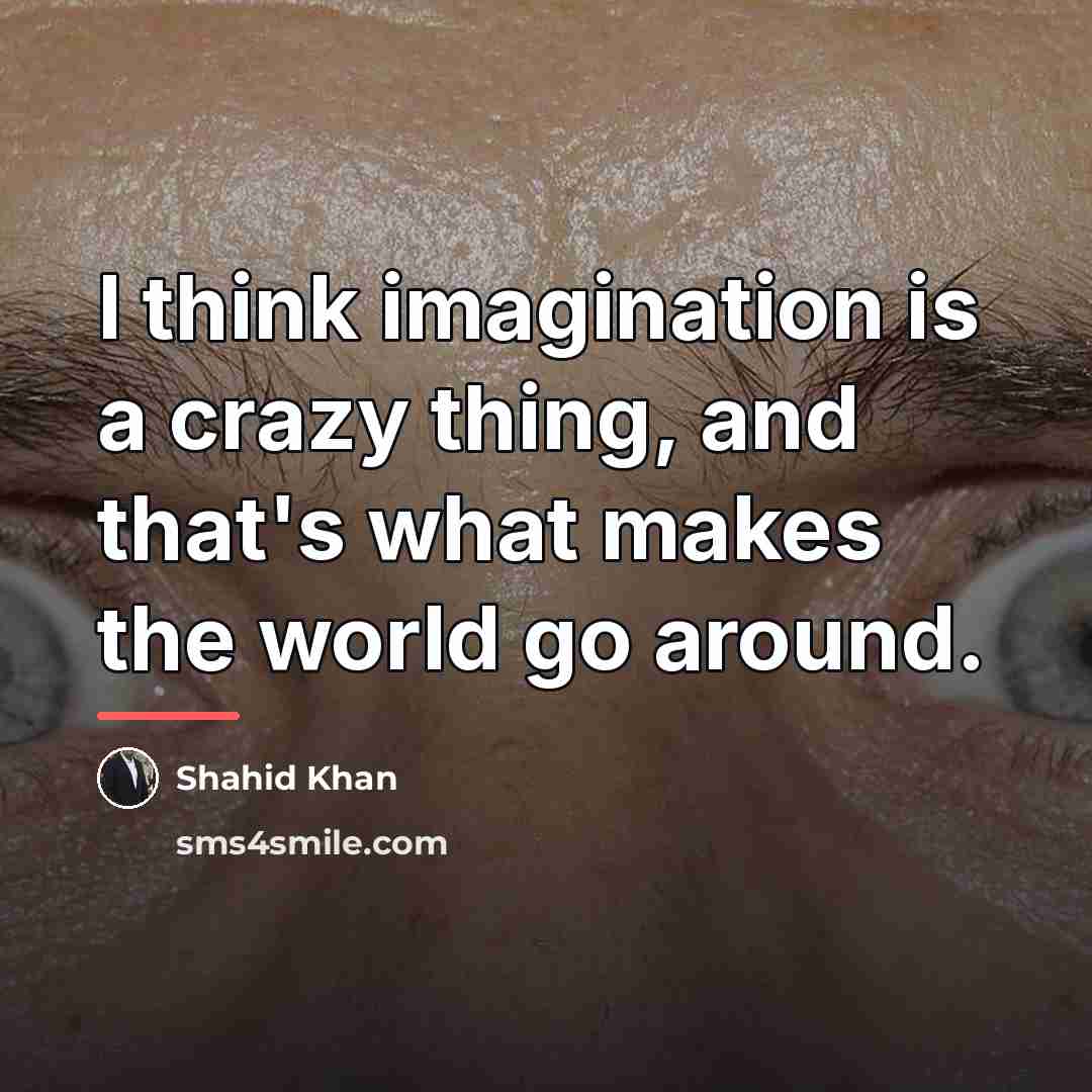 “I think imagination is a crazy thing, and that's what…” quote by Shahid Khan