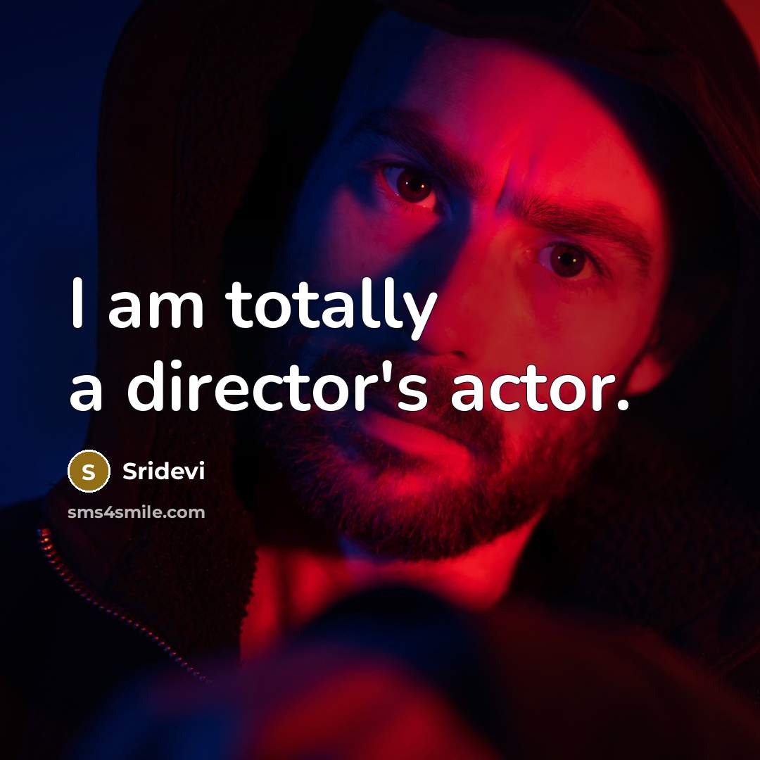 “I am totally a director's actor.…” quote by Sridevi