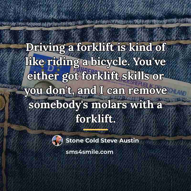 “Driving a forklift is kind of like riding a bicycle.…” quote by Stone Cold Steve Austin