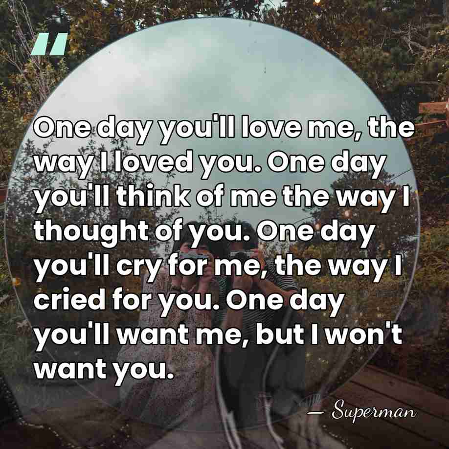 One day you'll love me, the way I loved you. One day&hellip; - Superman