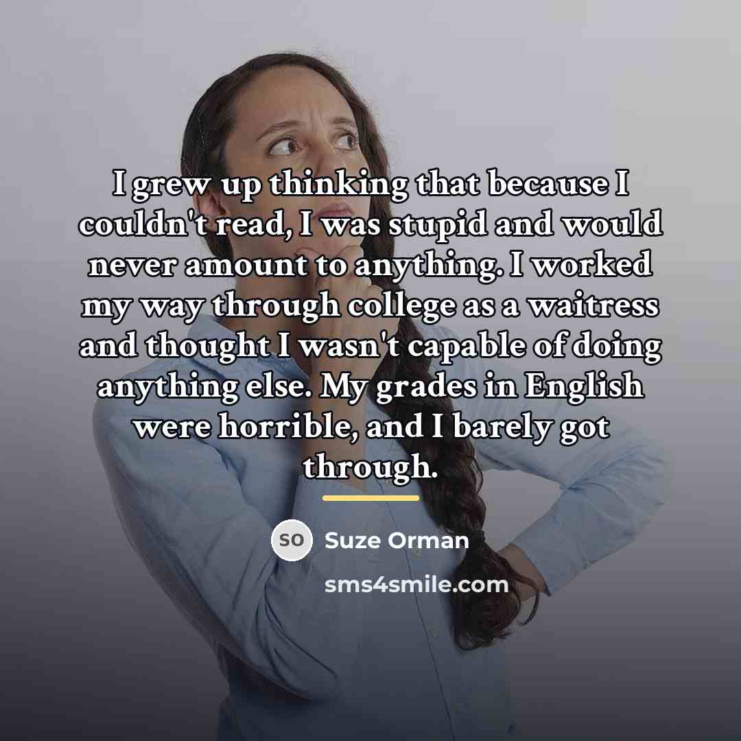 “I grew up thinking that because I couldn't read, I…” quote by Suze Orman