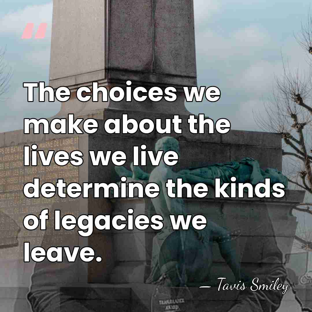 The choices we make about the lives we live determine the kinds&hellip; - Tavis Smiley