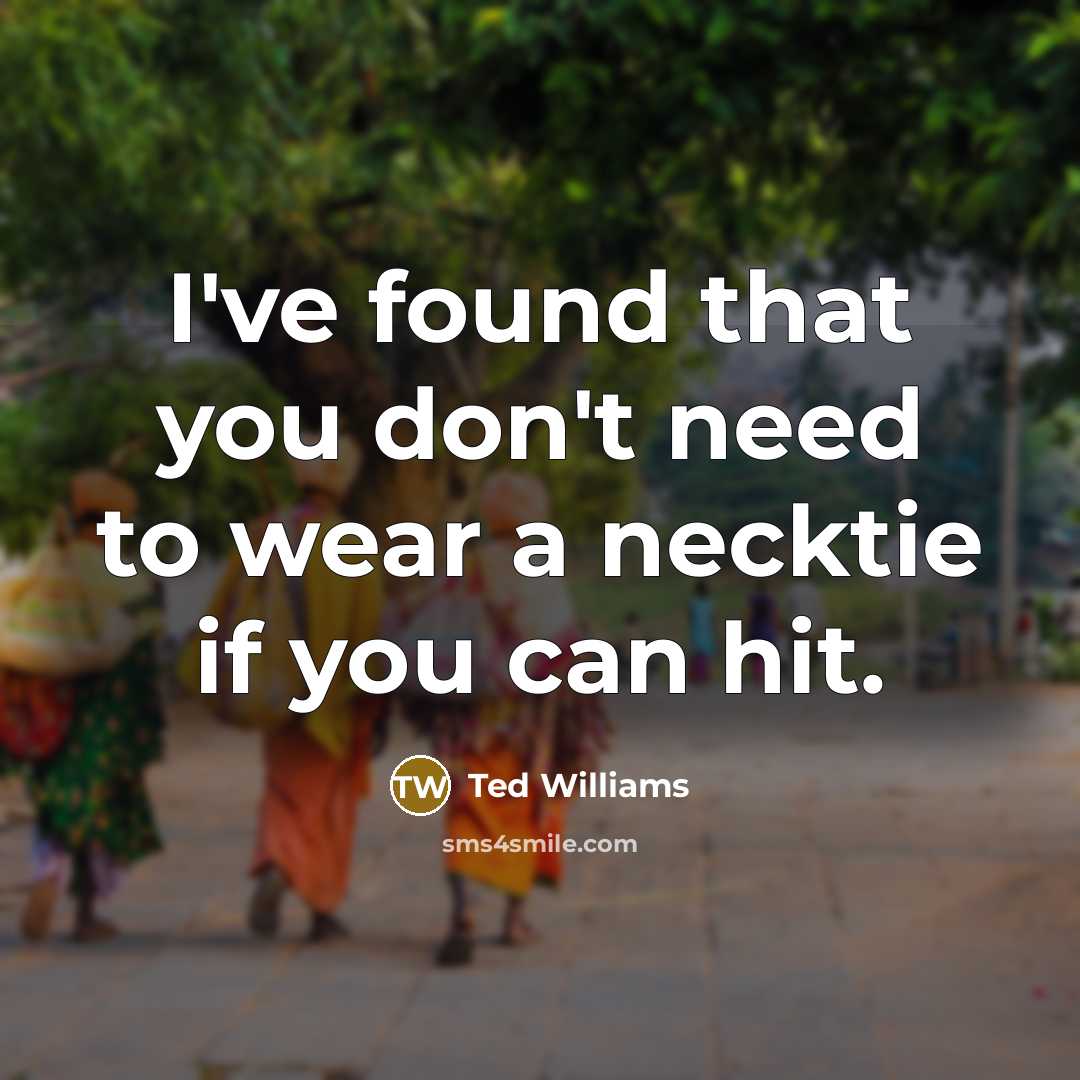 “I've found that you don't need to wear a necktie…” quote by Ted Williams