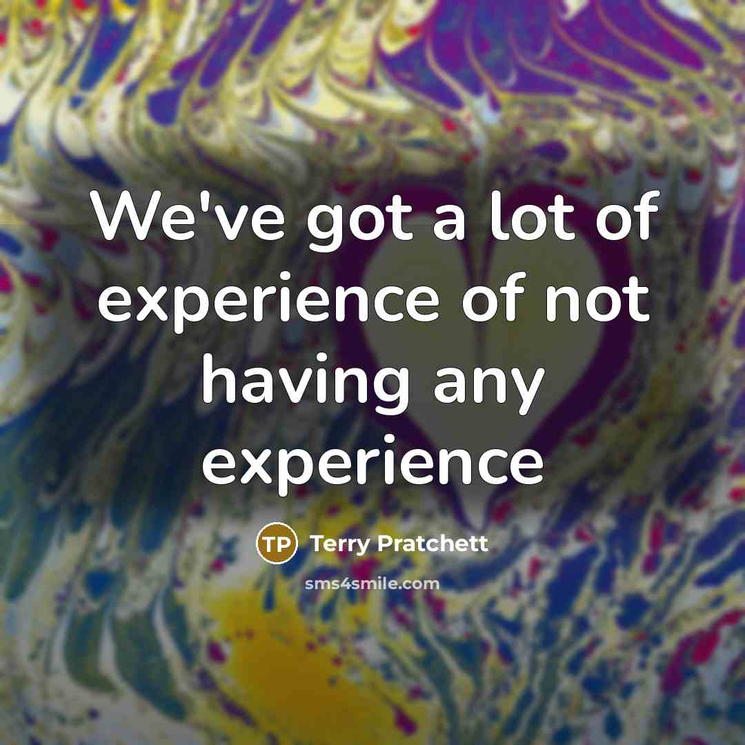 “We've got a lot of experience of not having any…” quote by Terry Pratchett