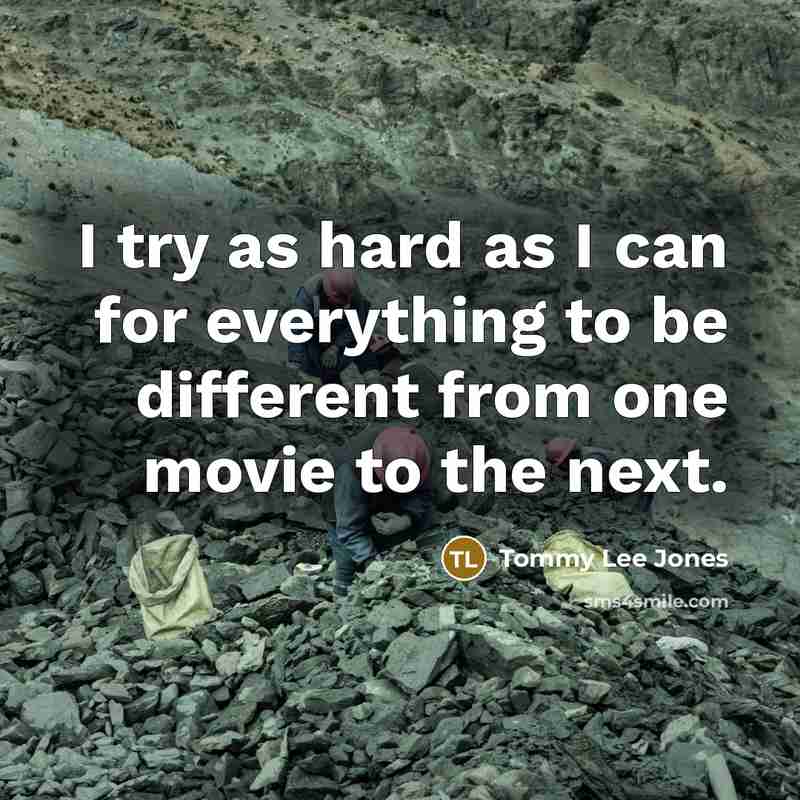 “I try as hard as I can for everything to…” quote by Tommy Lee Jones