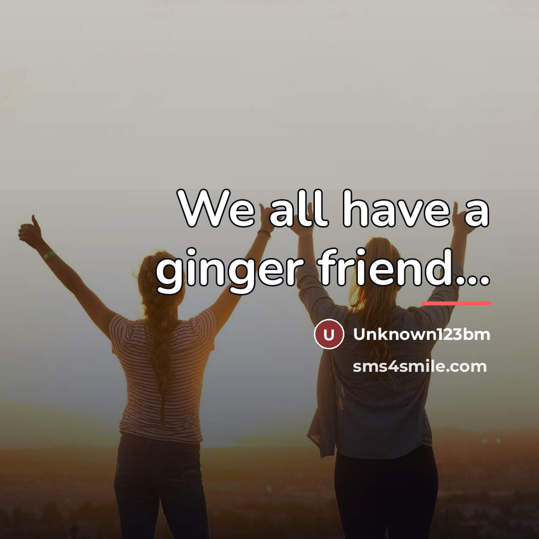 “We all have a ginger friend...…” quote by Unknown123bm