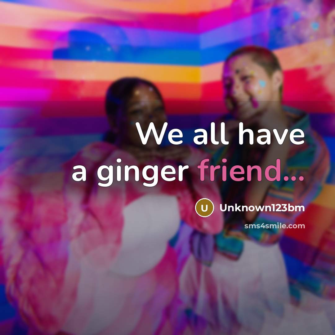 “We all have a ginger friend...” quote by Unknown123bm