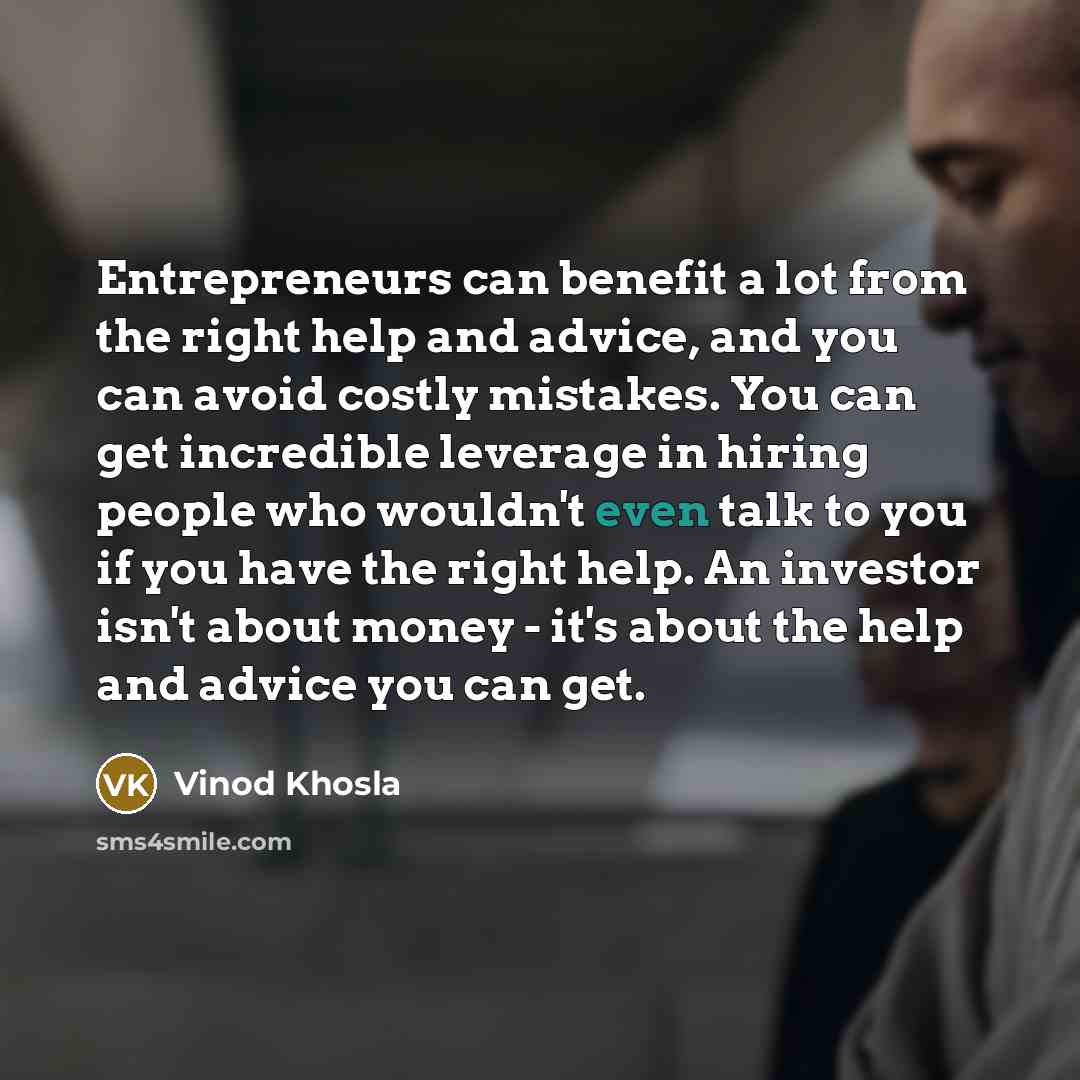 “Entrepreneurs can benefit a lot from the right help and…” quote by Vinod Khosla