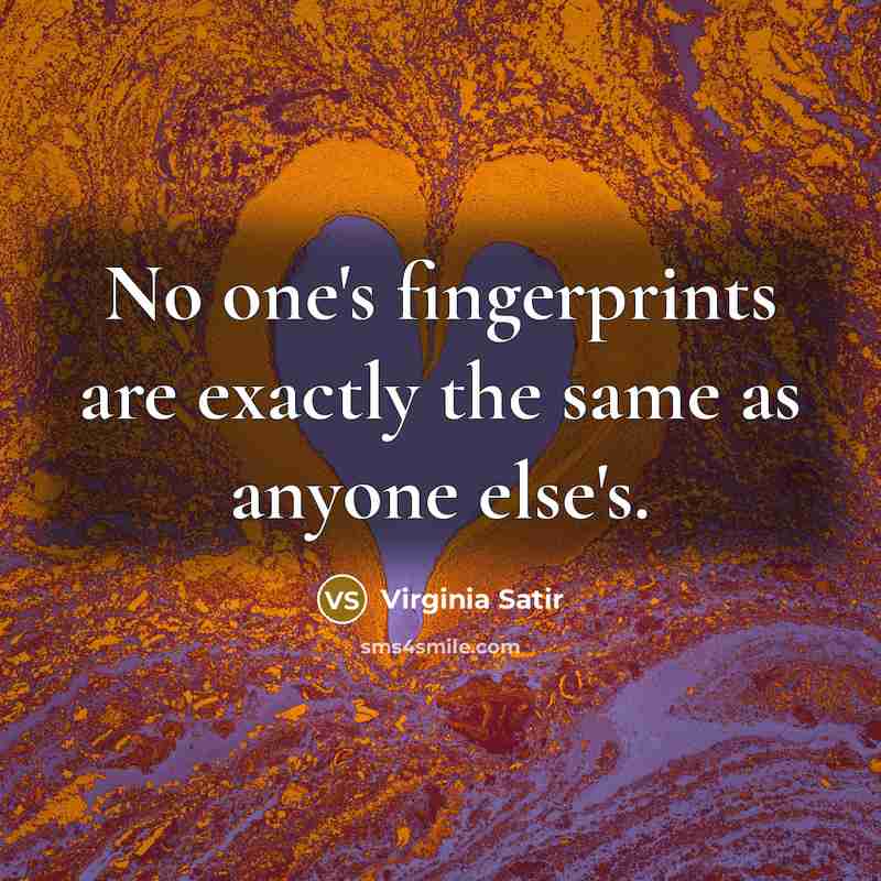 “No one's fingerprints are exactly the same as anyone else's.…” quote by Virginia Satir