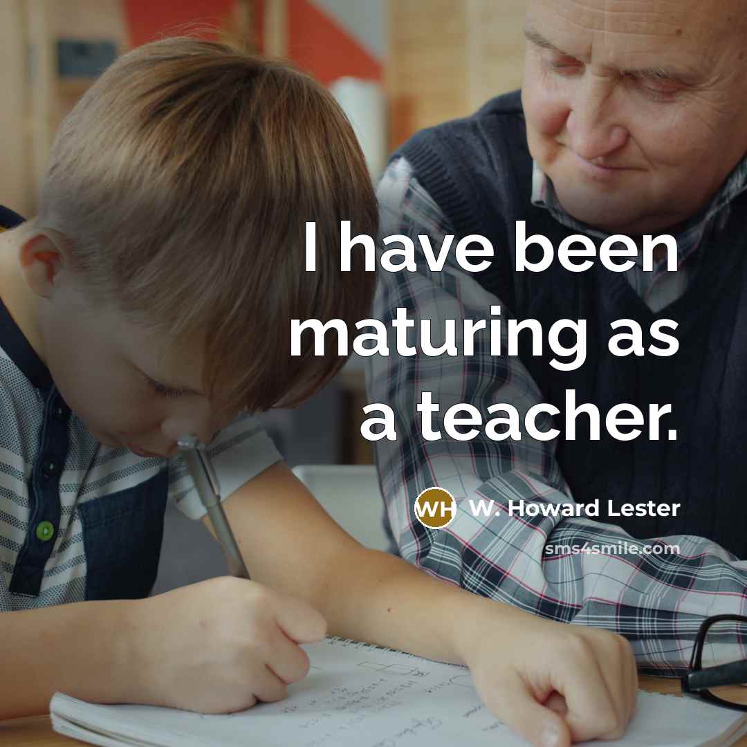 “I have been maturing as a teacher.…” quote by W. Howard Lester