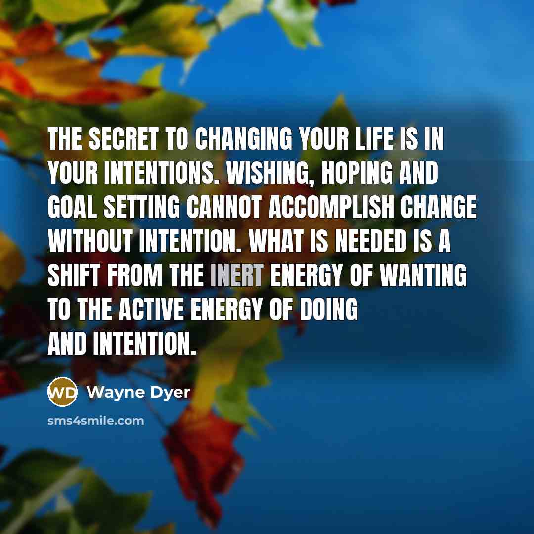 “The secret to changing your life is in your intentions.…” quote by Wayne Dyer