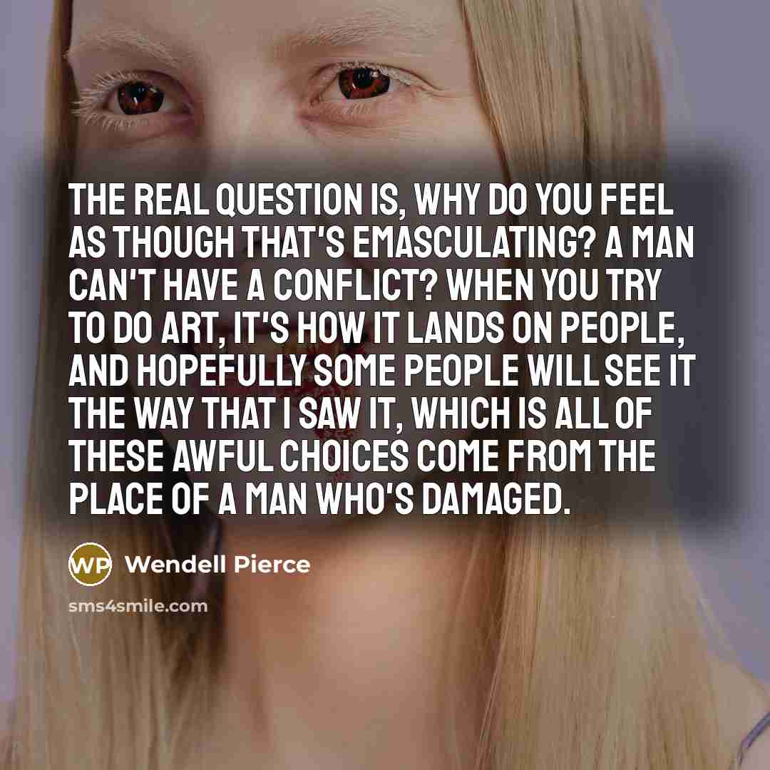 “The real question is, Why do you feel as though…” quote by Wendell Pierce
