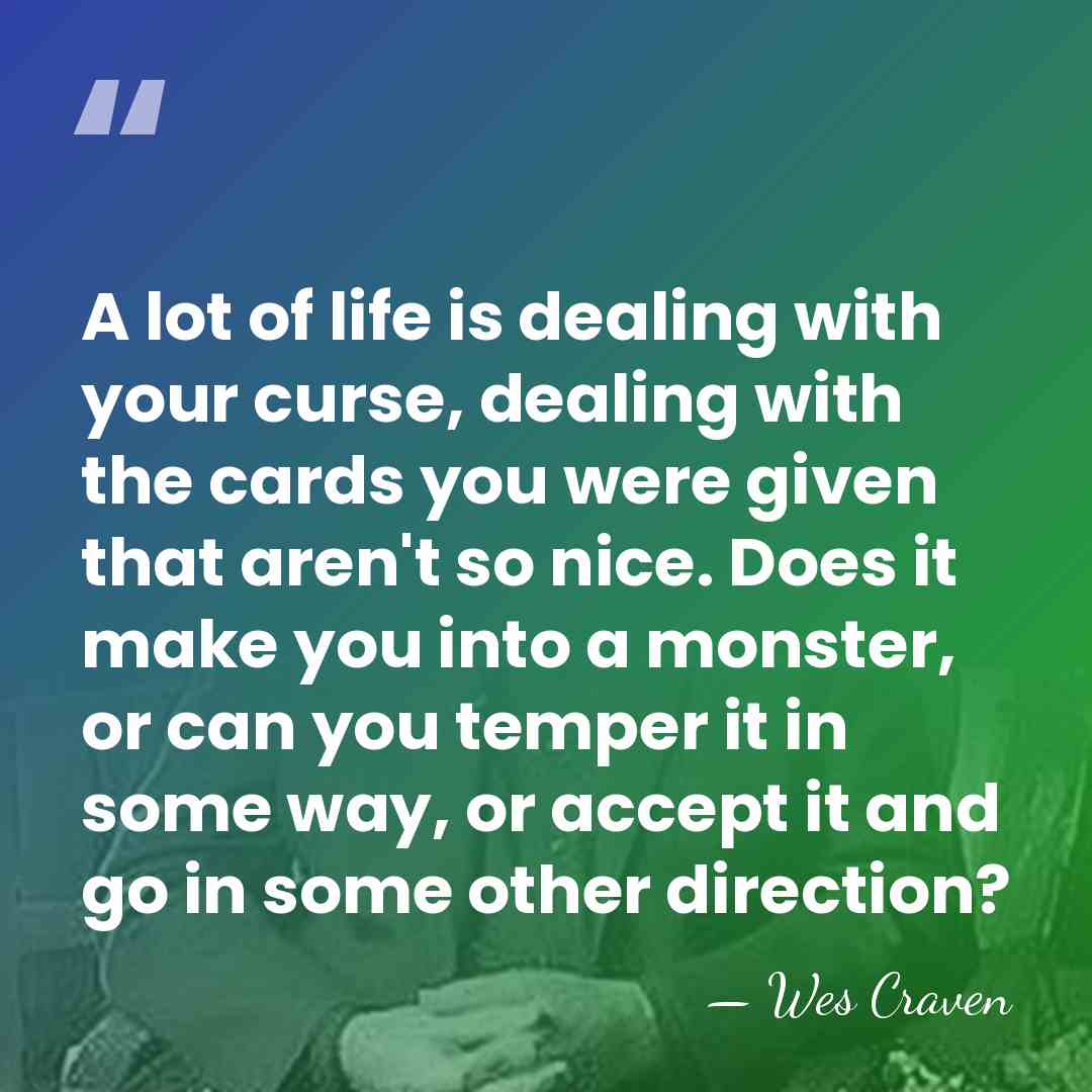 A lot of life is dealing with your curse, dealing with the&hellip; - Wes Craven
