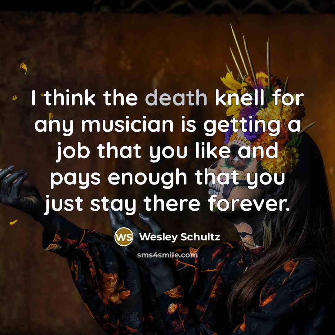 “I think the death knell for any musician is getting…” quote by Wesley Schultz
