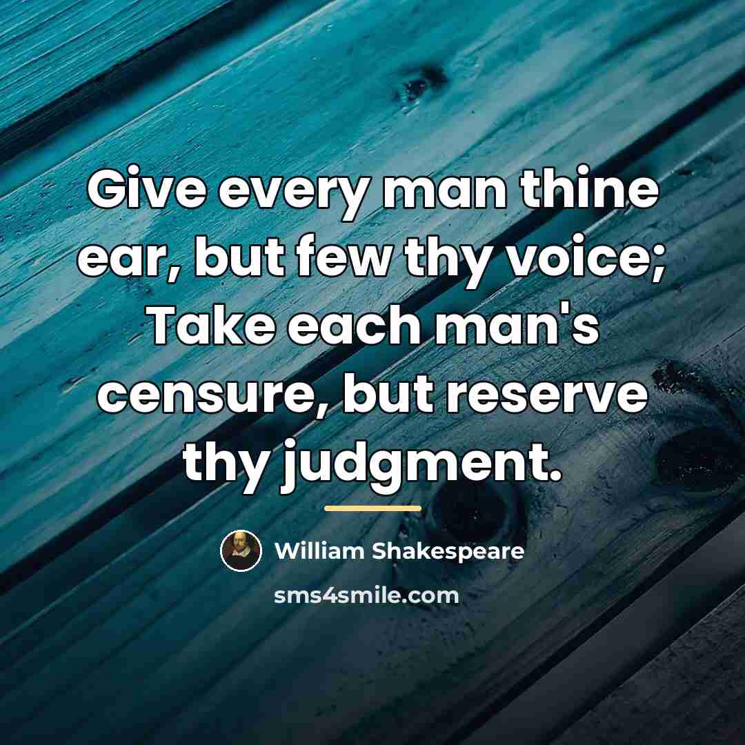 “Give every man thine ear, but few thy voice; Take…” quote by William Shakespeare