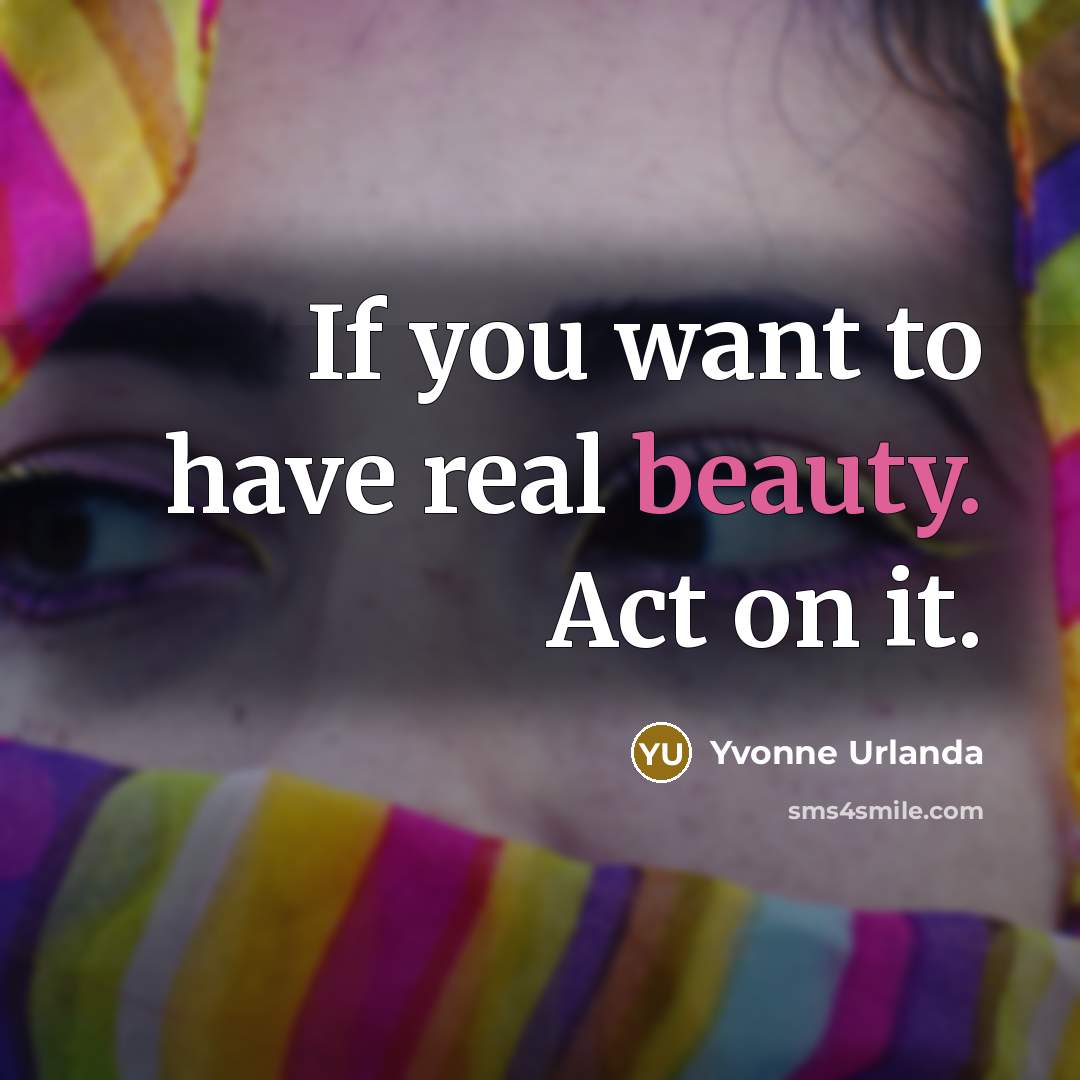 “If you want to have real beauty. Act on it.…” quote by Yvonne Urlanda