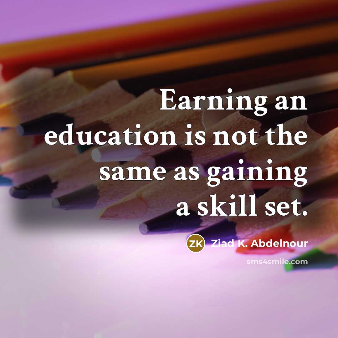 “Earning an education is not the same as gaining a…” quote by Ziad K. Abdelnour