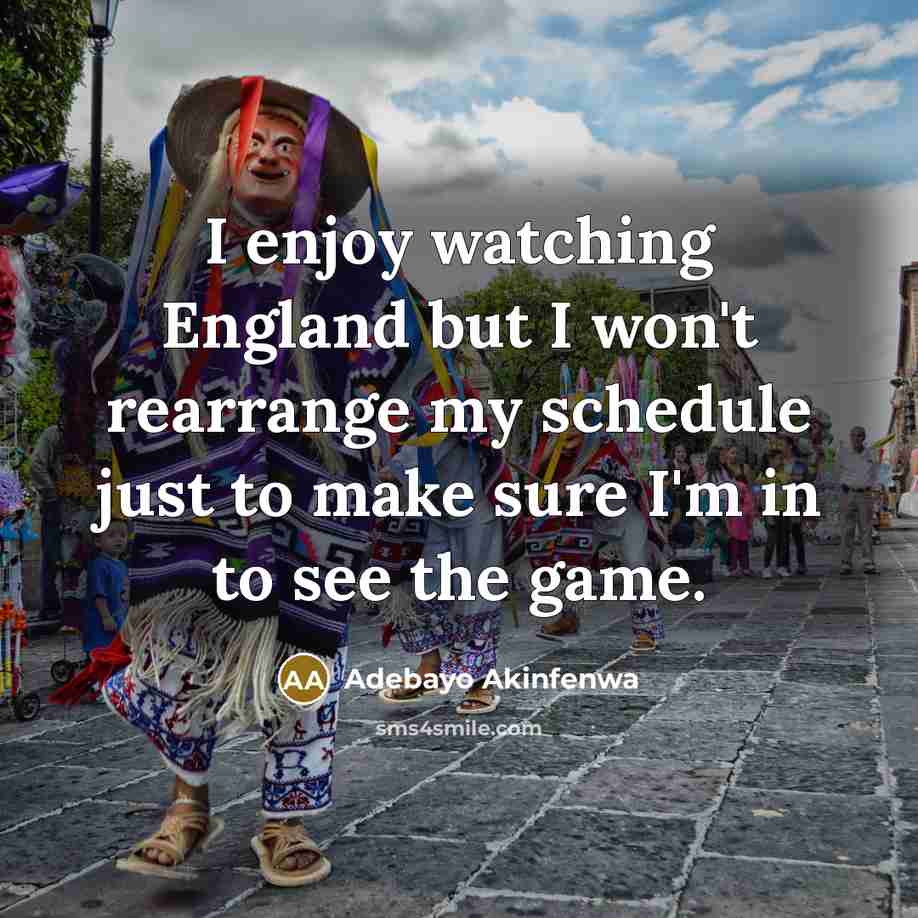 “I enjoy watching England but I won't rearrange my schedule…” quote by Adebayo Akinfenwa