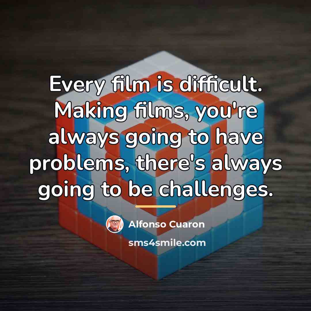 “Every film is difficult. Making films, you're always going to…” quote by Alfonso Cuaron