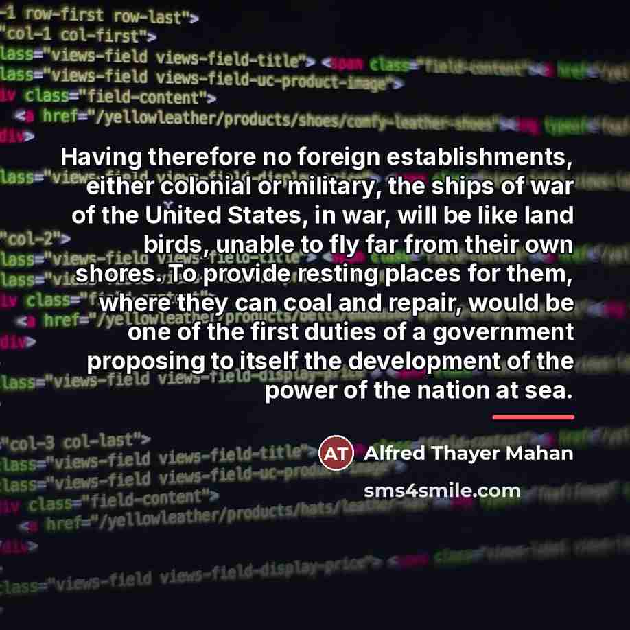 “Having therefore no foreign establishments, either colonial or military, the…” quote by Alfred Thayer Mahan