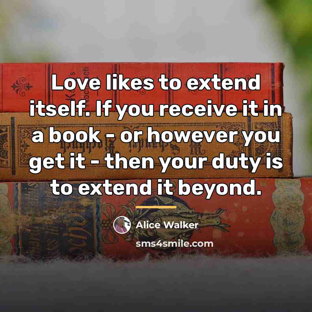“Love likes to extend itself. If you receive it in…” quote by Alice Walker