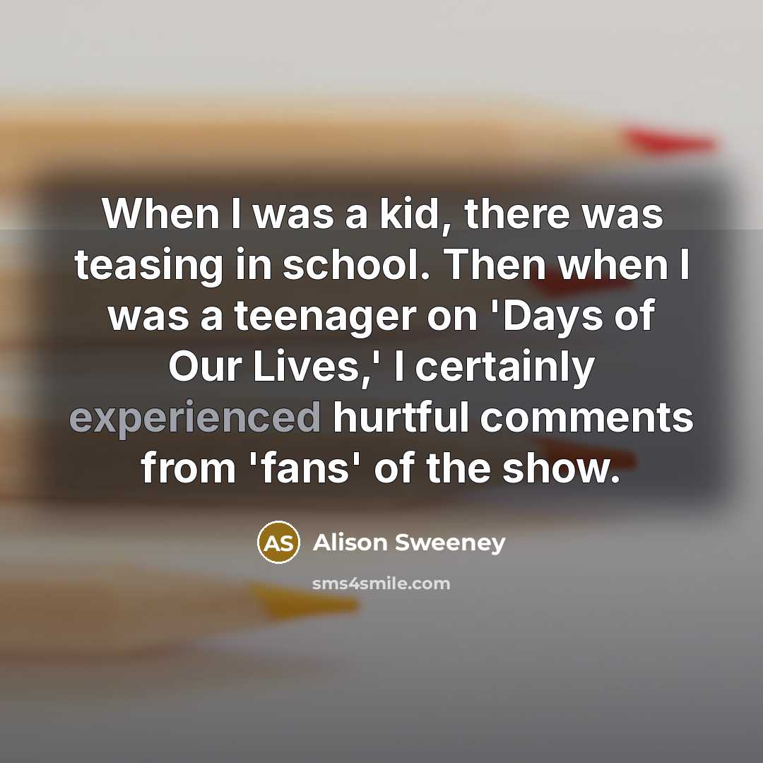 “When I was a kid, there was teasing in school.…” quote by Alison Sweeney