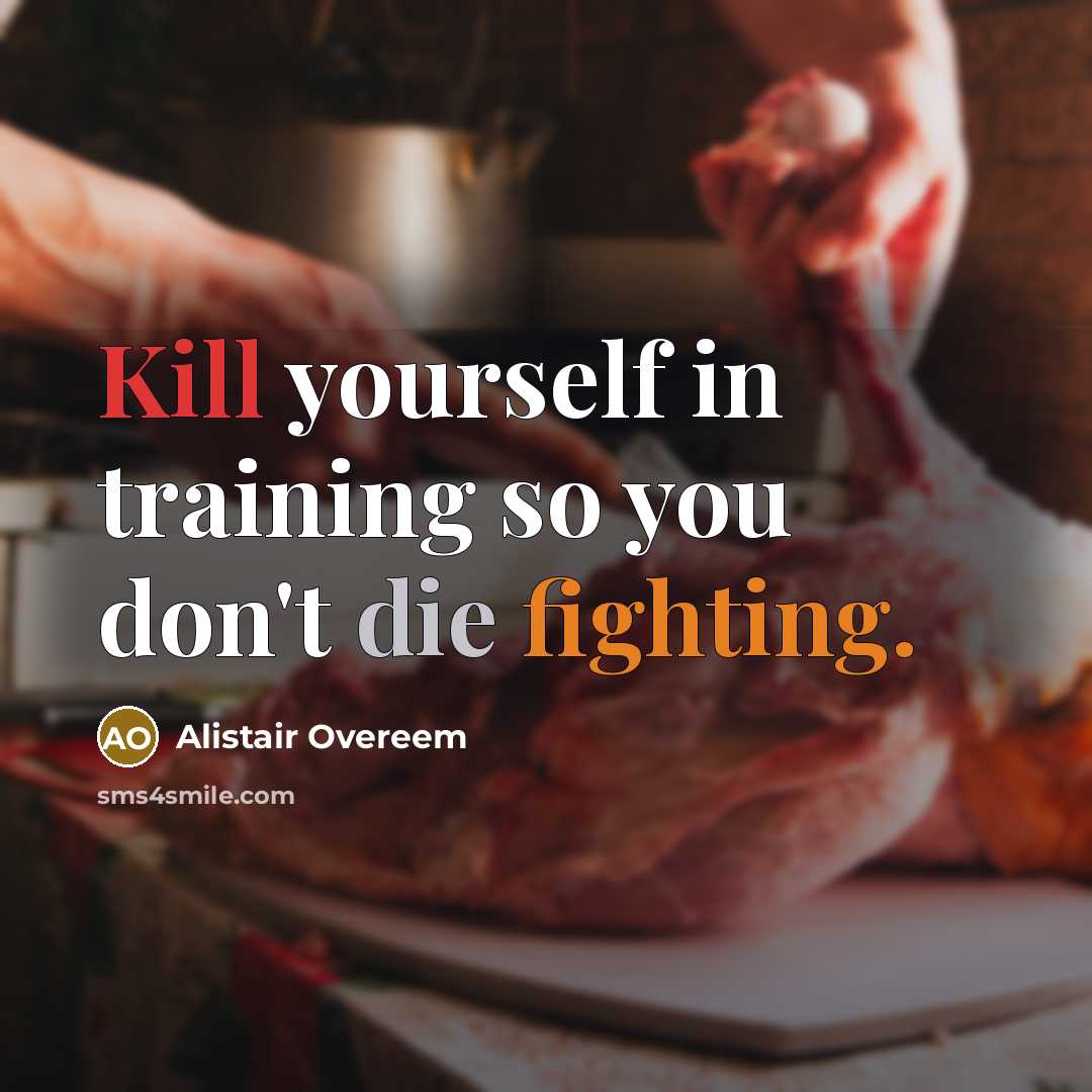 “Kill yourself in training so you don't die fighting.…” quote by Alistair Overeem