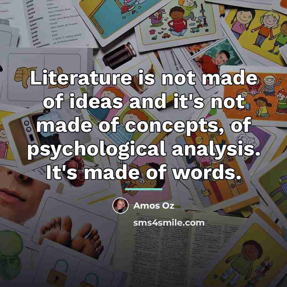 “Literature is not made of ideas and it's not made…” quote by Amos Oz