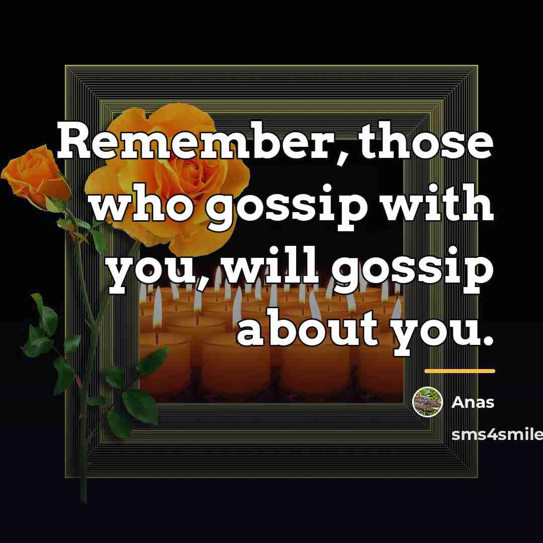 “Remember, those who gossip with you, will gossip about you.…” quote by Anas