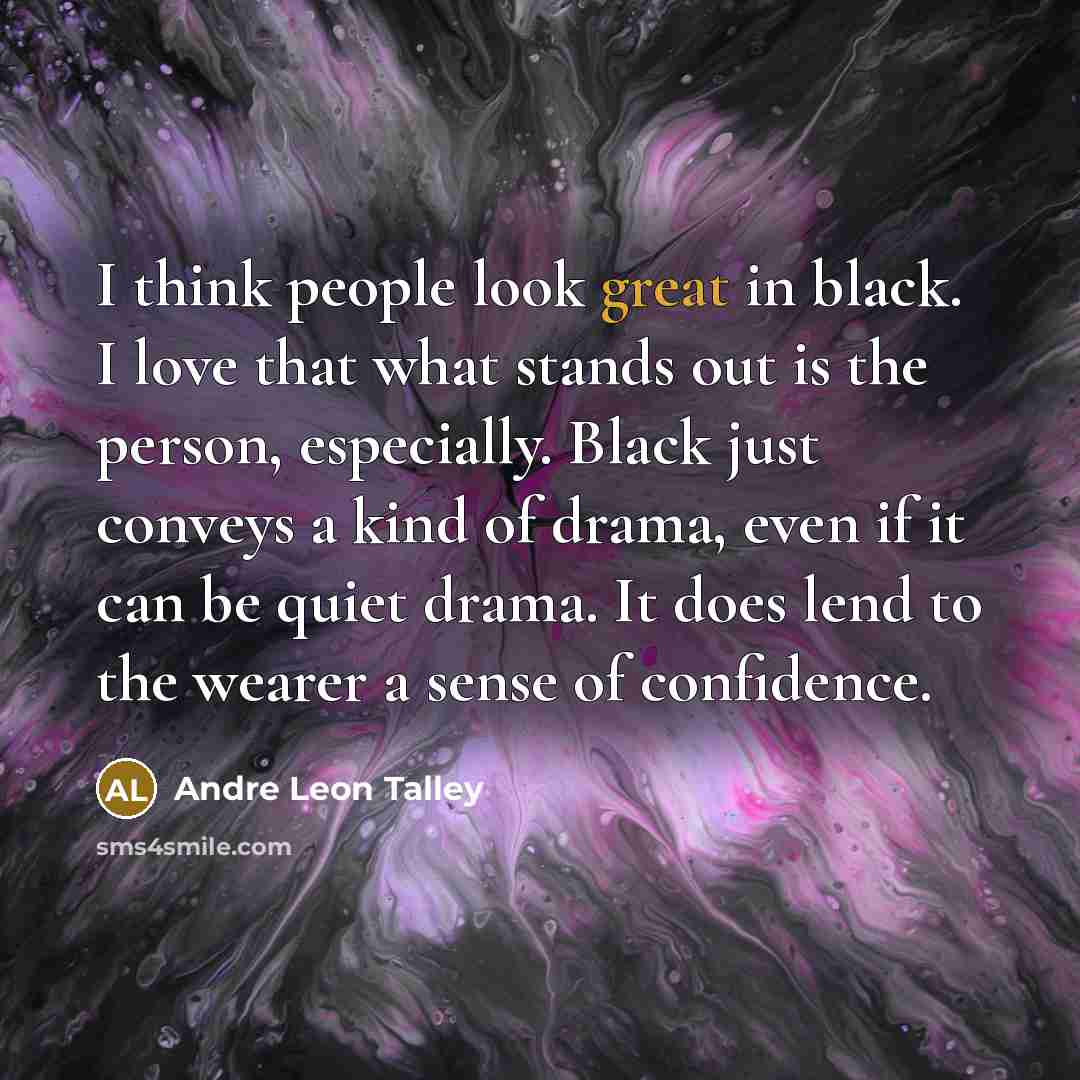 “I think people look great in black. I love that…” quote by Andre Leon Talley
