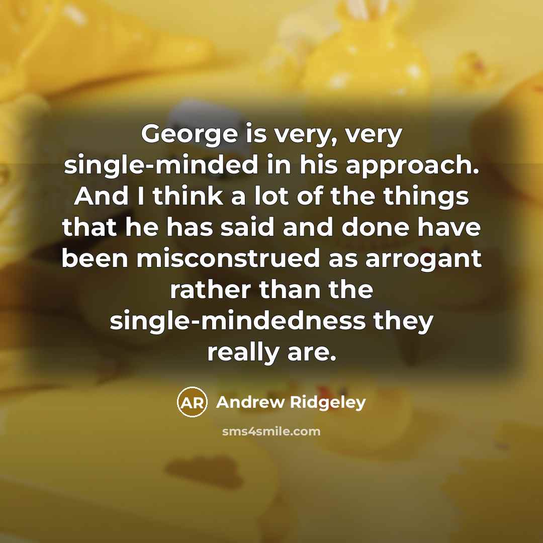 “George is very, very single-minded in his approach. And I…” quote by Andrew Ridgeley