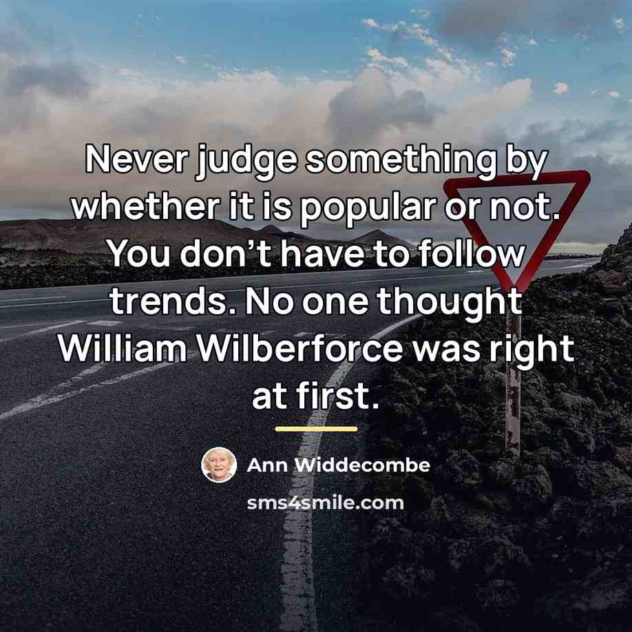 “Never judge something by whether it is popular or not.…” quote by Ann Widdecombe