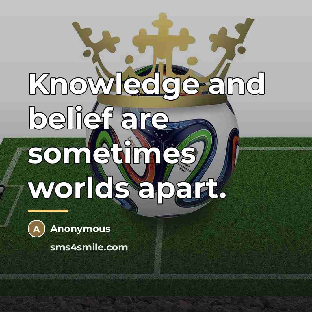 “Knowledge and belief are sometimes worlds apart.…” quote by Anonymous