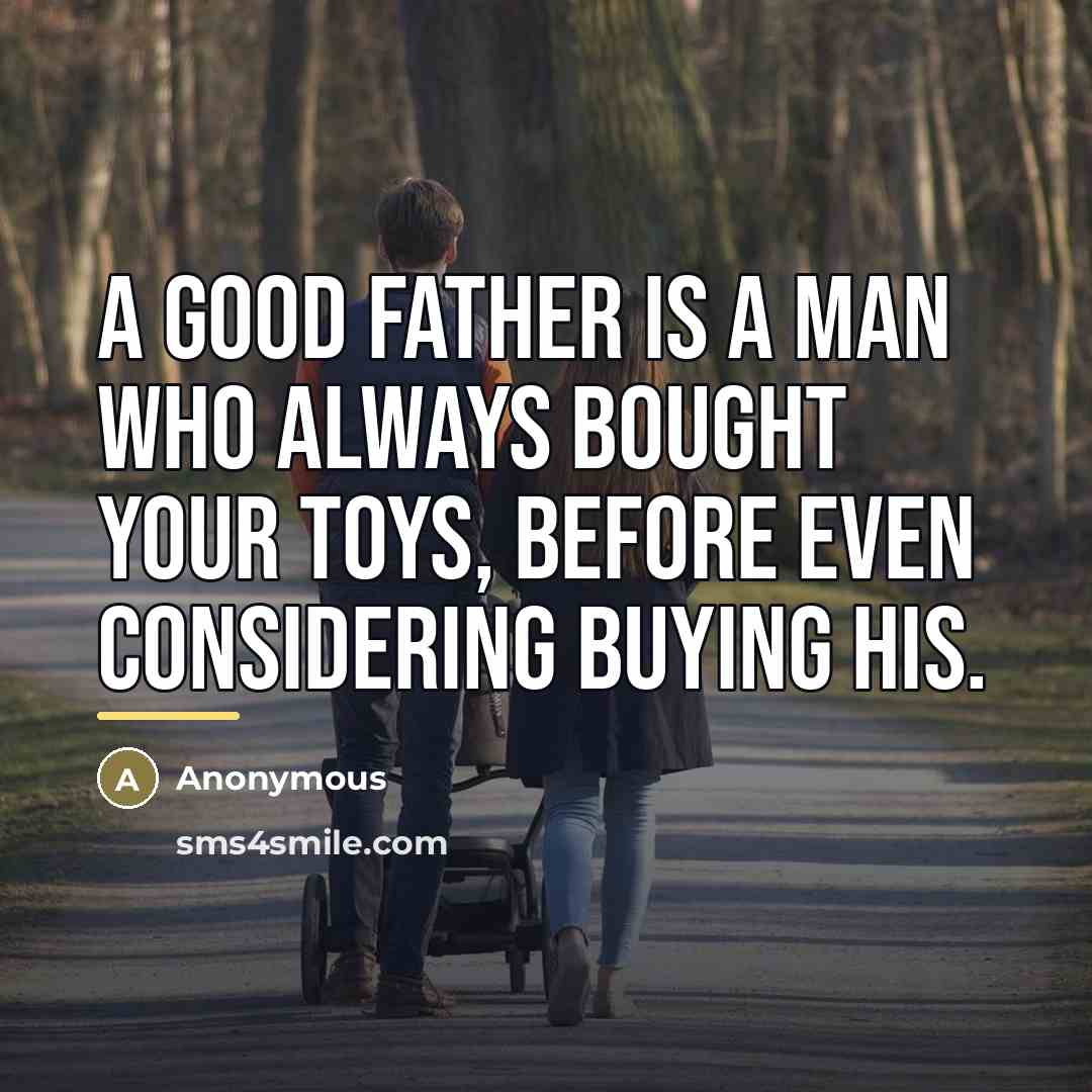 “A good father is a man who always bought your…” quote by Anonymous